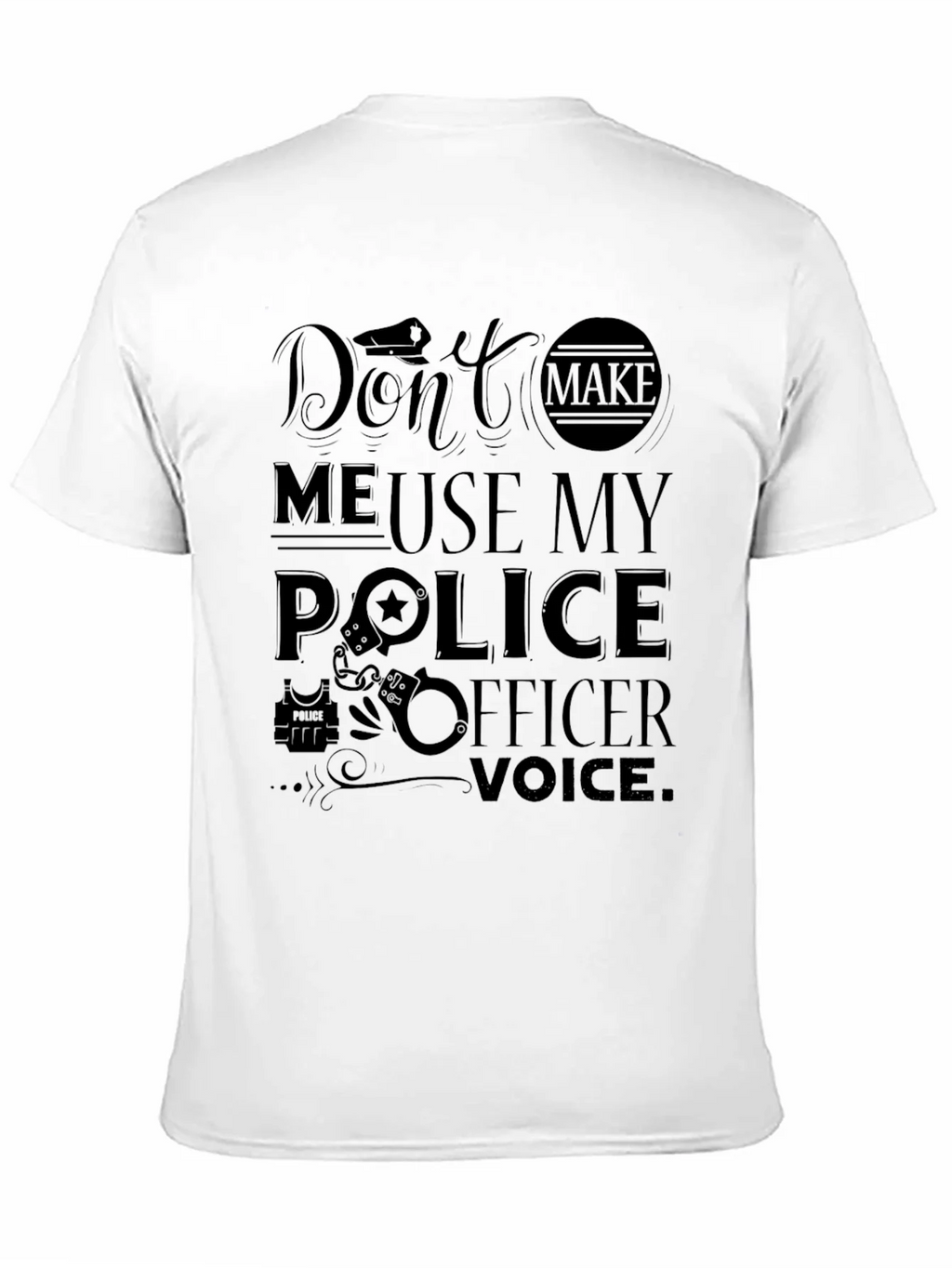 Dont Make Me Use My Police Officer Voice T-Shirt product image 10