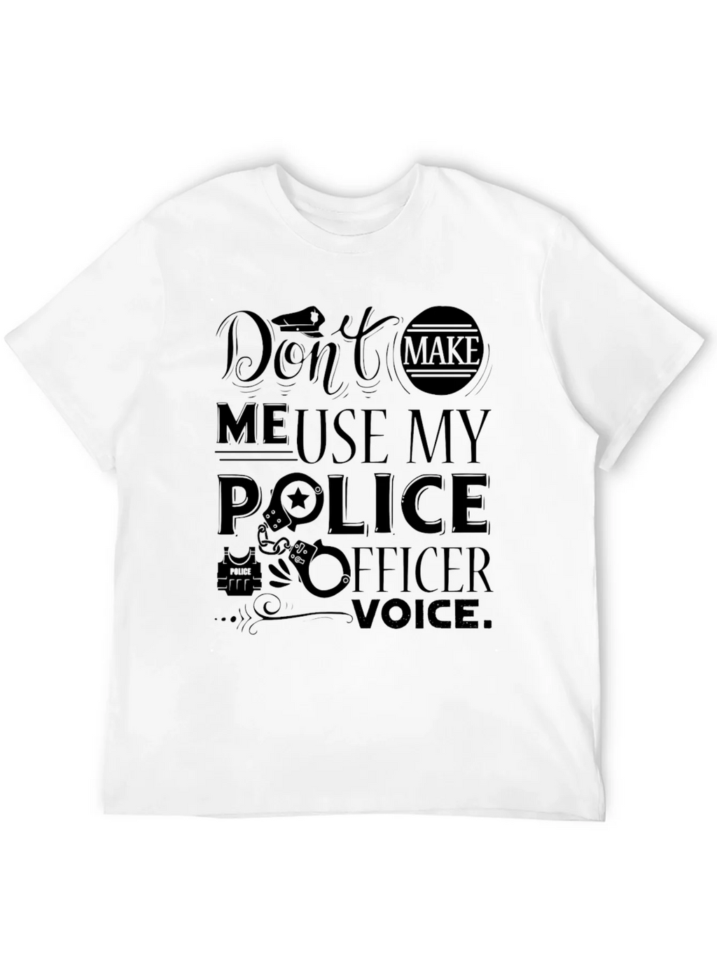 Dont Make Me Use My Police Officer Voice T-Shirt product image 11